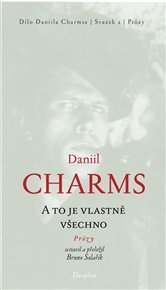 A to je vlastně všechno: Prózy - Daniil Charms