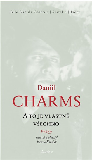 A to je vlastně všechno: Prózy - Daniil Charms
