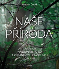 Naše příroda: Krajinou národních parků a Chráněných krajiných oblastí - Martin Čihař