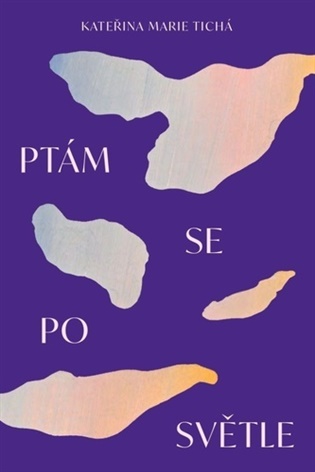 Obálka knihy PTÁM SE PO SVĚTLE od autora Tichá Kateřina Marie