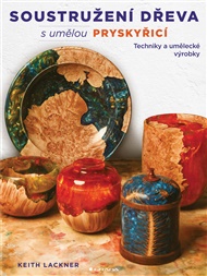 Soustružení dřeva s umělou pryskyřicí: Techniky a umělecké výrobky - Keith Lackner