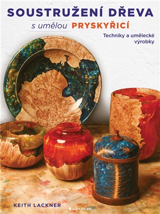 Soustružení dřeva s umělou pryskyřicí: Techniky a umělecké výrobky - Keith Lackner