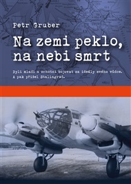 Na zemi peklo, na nebi smrt: Byli mladí a ochotní bojovat za ideály svého vůdce. A pak přišel Stalingrad. - Petr Gruber