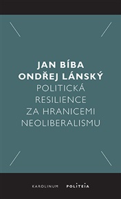 Politická resilience za hranicemi neoliberalismu - Jan Bíba, Ondřej Lánský