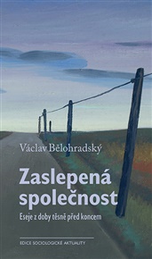 Zaslepená společnost: Eseje z doby těsně před koncem - Václav Bělohradský