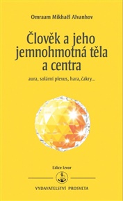 Člověk a jeho jemnohmotná těla a centra: aura, solární plexus, hara, čakry… - Omraam Mikhaël Aivanhov
