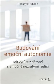 Budování emoční autonomie: Jak vyrůst z dětství s emočně nezralými rodiči - Lindsay C. Gibson