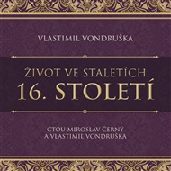 Život ve staletích – 16. století - Vlastimil Vondruška