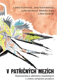 V patřičných mezích: Reprezentace aktivismu mladistvých v online veřejném prostoru - Lýdie Kárníková, Aleš Kudrnáč, Jana Rosenfeldová, Markéta Supa, Lenka Vochocová
