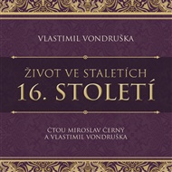 Život ve staletích – 16. století - Vlastimil Vondruška