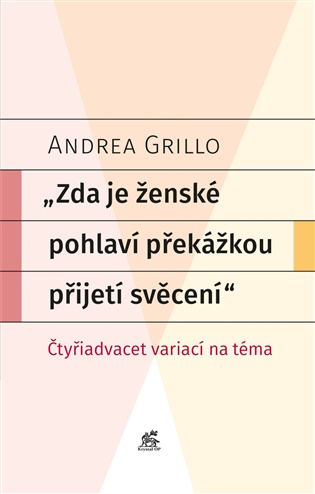 Zda je ženské pohlaví překážkou přijetí svěcení: Čtyřiadvacet variací na téma - Andrea Grillo
