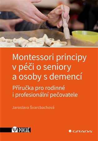 Montessori principy v péči o seniory a osoby s demencí: Příručka pro rodinné i profesionální pečovatele - Jaroslava Švarcbachová
