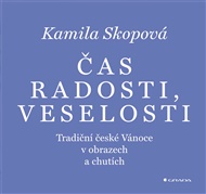 Čas radosti, veselosti: Tradiční české Vánoce v obrazech a chutích - Kamila Skopová