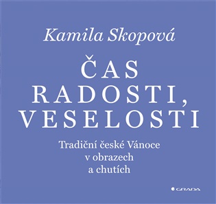 Čas radosti, veselosti: Tradiční české Vánoce v obrazech a chutích - Kamila Skopová