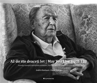 Až do sto dvaceti let | May You Live Until 120: Portréty stoletých, kteří přežili holokaust | Portraits of Centenarian Holocaust Survivors - Jindřich Buxbaum, Daniel Soukup, Daniel Soukup