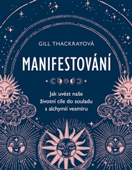 Manifestování: Jak uvést naše životní cíle do souladu s alchymií vesmíru - Gill Thackray