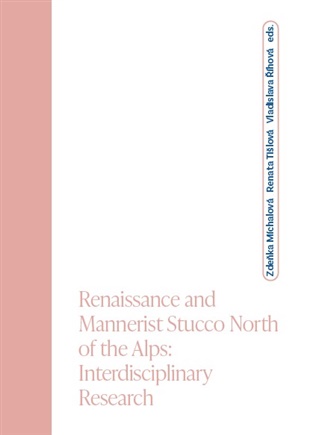Renaissance and Mannerist Stucco North of the Alps; Interdisciplinary Research - Zdeňka Michlová, Vladislava Říhová, Renata Tišlová