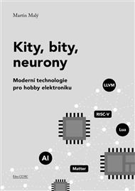 Kity, bity, neurony: Moderní technologie pro hobby elektroniku - Martin Malý