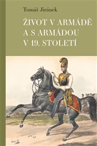 Život v armádě a s armádou v 19. století - Tomáš Jiránek
