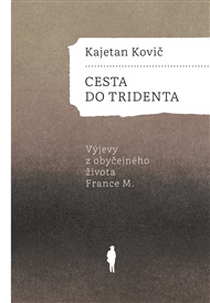 Cesta do Tridenta: Výjevy z obyčejného života France M. - Kajetan Kovič
