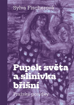 Pupek světa a slinivka břišní: Pražské povídky - Sylva Fischerová