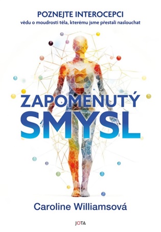Zapomenutý smysl: Poznejte interocepci – vědu o moudrosti těla, kterému jsme přestali naslouchat - Caroline Williamsová