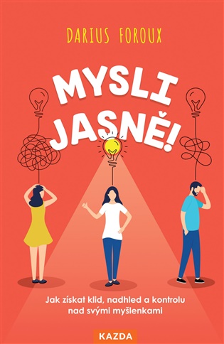 Mysli jasně!: Jak získat klid, nadhled a kontrolu nad svými myšlenkami - Darius Foroux