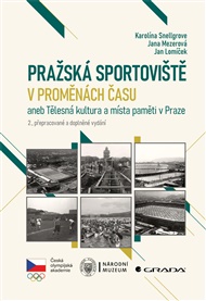 Pražská sportoviště v proměnách času: aneb Tělesná kultura a místa paměti v Praze, 2., přepracované a doplněné vydání - Jan Lomíček, Jana Mezerová, Karolína Snellgrove