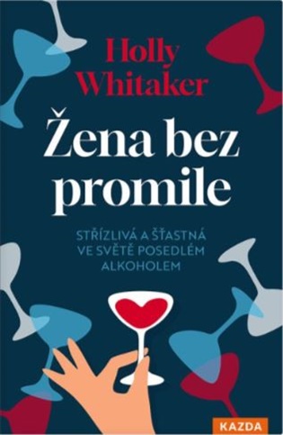 Žena bez promile: Střízlivá a šťastná ve světě posedlém alkoholem - Holly Whitaker
