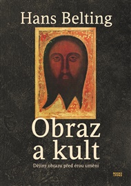 Obraz a kult: Dějiny obrazu před érou umění - Hans Belting
