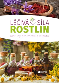 Léčivá síla rostlin: Rostliny pro zdraví a vitalitu - Zdeňka Navrátilová, Jiří Patočka, Lenka Záveská Drábková, Luděk Záveský