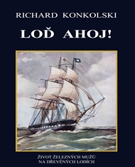 Loď Ahoj!: Život železných mužů na dřevěných lodích - Richard Konkolski