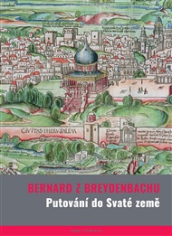 Putování do Svaté země - Bernard z Breydenbachu, Jaroslav Svátek (ed.), Jana Zachová (ed.)