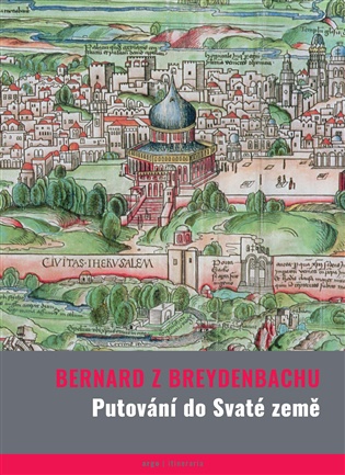 Putování do Svaté země - Bernard z Breydenbachu, Jaroslav Svátek (ed.), Jana Zachová (ed.)