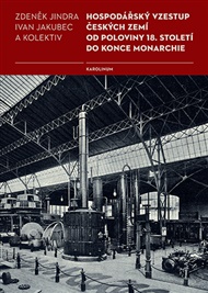 Hospodářský vzestup českých zemí od poloviny 18. století do konce monarchie - Ivan Jakubec, Zdeněk Jindra