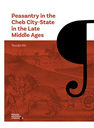 Peasantry in the Cheb City-State in the Late Middle Ages: Socioeconomic Mobility and Migration - Tomáš Klír