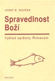 Spravedlnost Boží: Výklad epištoly Římanům - Bohumil Josef Souček