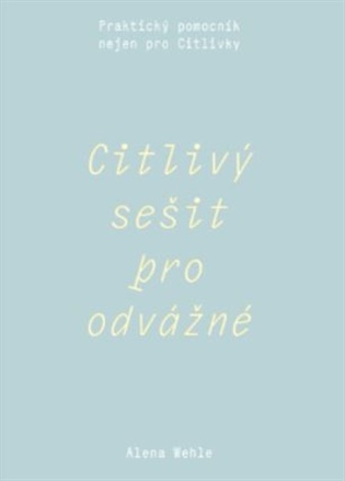 Citlivý sešit pro odvážné: Praktický pomocník nejen pro Citlivky - Alena Wehle