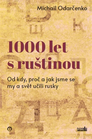 1000 let s ruštinou: Od kdy, proč a jak jsme se my a svět učili rusky - Michail Odarčenko