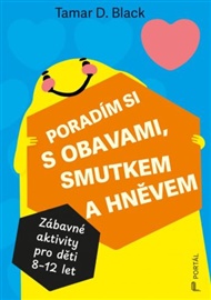 Poradím si s obavami, smutkem a hněvem: Zábavné aktivity pro děti 8-12 let - Tamar D. Black