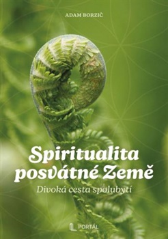 Spiritualita posvátné Země: Divoká cesta spolubytí - Adam Borzič
