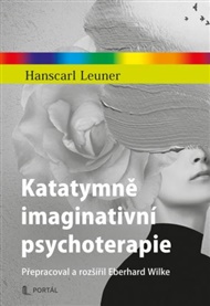 Katatymně imaginativní psychoterapie: Přepracoval a rozšířil Eberhard Wilke - Hanscarl Leuner
