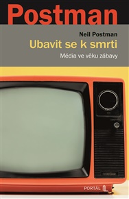 Ubavit se k smrti: Média ve věku zábavy - Neil Postman