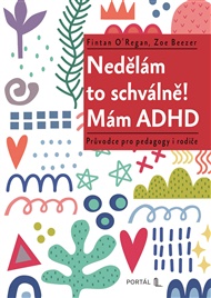 Nedělám to schválně! Mám ADHD: Průvodce pro pedagogy i rodiče - Zoe Beezer, Fintan O’Regan