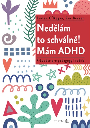 Nedělám to schválně! Mám ADHD: Průvodce pro pedagogy i rodiče - Zoe Beezer, Fintan O’Regan