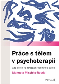 Práce s tělem v psychoterapii: 125 cvičení ke zpracování traumatu a stresu - Manuela Mischke-Reeds