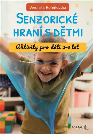 Senzorické hraní s dětmi: Aktivity pro děti 2-6 let - Veronika Hořeňovská