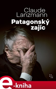 Patagonský zajíc: Paměti režiséra světoznámého filmu Šoa - Claude Lanzmann