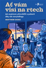 Ať vám visí na rtech: Jak zaujmout, přesvědčit a pobavit díky vyprávění - Matthew Dicks