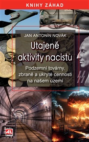 Utajené aktivity nacistů: Podzemní továrny, zbraně a ukryté cennosti na našem území - Jan Antonín Novák
